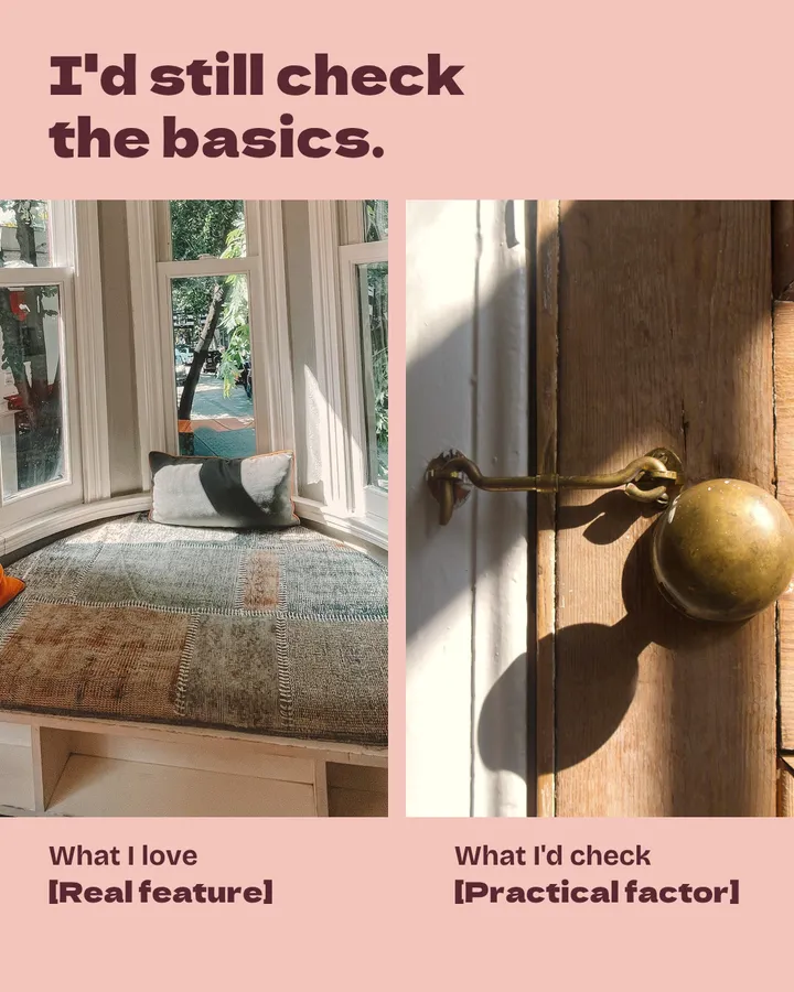 I'd still check the basics. Two equal photos: what I love, a sunny bay window seat, with [Real feature]; what I'd check, an old brass door latch, with [Practical factor].