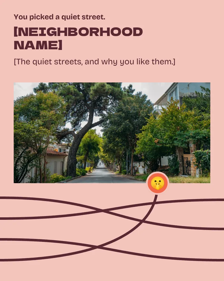 You picked a quiet street. The quiet-street line climbs to a tree-lined residential street with no traffic. [Neighborhood name]: [the quiet streets, and why you like them]. The other three lines keep going.