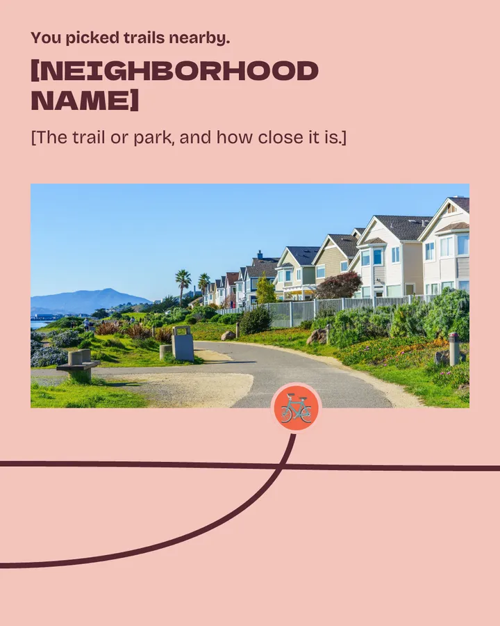 You picked trails nearby. The trail line climbs to a paved walking path that curves past a row of houses toward the hills. [Neighborhood name]: [the trail or park, and how close it is]. One line keeps going.