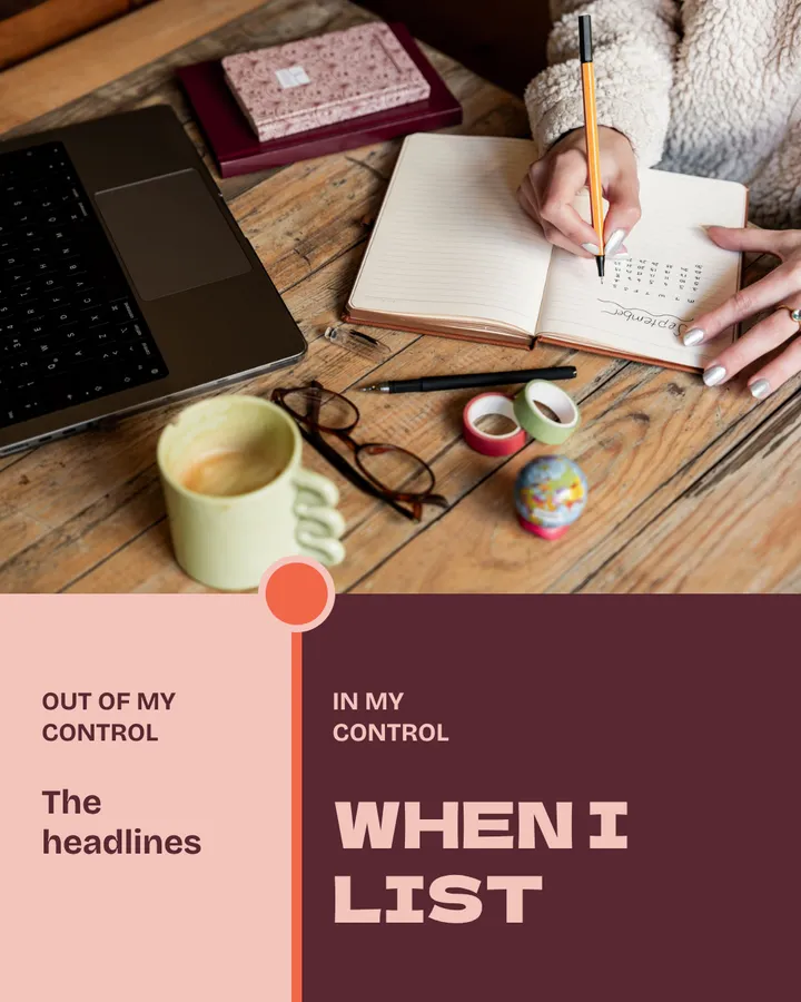 Out of my control: the headlines. In my control: when I list. Hands write in a planner on a wooden desk beside a laptop and a cup of coffee. The slider has moved further left and the in-my-control side fills most of the panel.
