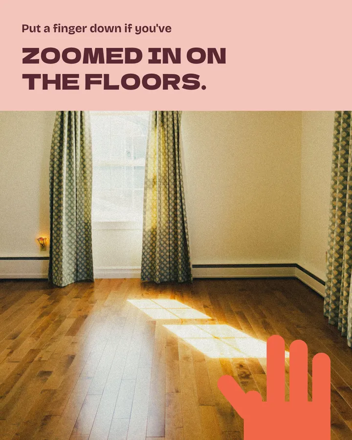 Put a finger down if you've zoomed in on the floors. An empty room with honey-colored wood floors and sunlight across the boards. The red hand in the corner has one finger down.